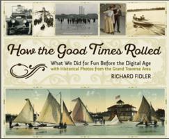 How the Good Times Rolled: What We Did for Fun Before the Digital Age with Historical Photos from the Grand Traverse Area 1943995710 Book Cover