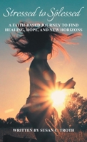 Stessed to Splessed: A faith-based journey to find healing, hope, and new horizons 1965905005 Book Cover