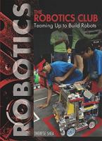The Robotics Club: Teaming Up to Build Robots 1448812372 Book Cover