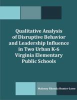 Qualitative Analysis of Disruptive Behavior and Leadership Influence in Two Urban K-6 Virginia Elementary Public Schools 1581123884 Book Cover