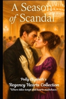 A Season of Scandal (Polly Elizabeth's Regency Hearts series of stand alone quick reads. "Where titles tempt and hearts misbehave.") B0FLDL68R8 Book Cover