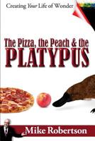 The Pizza, the Peach, and the Platypus: Creating Your Life of Wonder 147757266X Book Cover