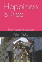 Happiness is free: Don't commit suicide B0B4HSNMB6 Book Cover