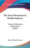 The Trust Movement in British Industry, a Study of Business Organisation 116516213X Book Cover