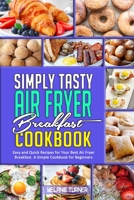 Simply Tasty Air Fryer Breakfast Cookbook: Easy and Quick Recipes for Your Best Air Fryer Breakfast. A Simple Cookbook for Beginners 1801940576 Book Cover