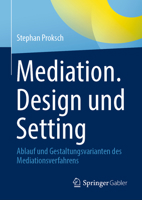 Mediation. Design und Setting: Ablauf und Gestaltungsvarianten des Mediationsverfahrens 3662656418 Book Cover