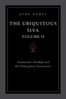 The Ubiquitous Siva Voume II: Somananda's Sivadrsti and His Philosophical Interlocutors 0197566731 Book Cover