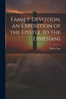Family Devotion, an Exposition of the Epistle to the Ephesians 1021211559 Book Cover