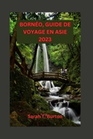 BORNÉO, GUIDE DE VOYAGE EN ASIE 2023: Découvrez les secrets de la troisième plus grande île du monde : explorez la faune du pays des merveilles et aventures (French Edition) B0CP4PSTLS Book Cover