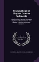 Grammaticae Et Linguae Graecae Rudimenta: Pro Inferioribus Classibus Scholarum Amplissimae Reip. Bernensis. Cum Gratia Et Privilegio Magistratus Bernensis 1246442590 Book Cover