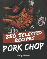 250 Selected Pork Chop Recipes: A Timeless Pork Chop Cookbook B08NYGC757 Book Cover
