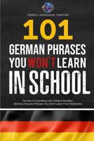 101 German Phrases You Won't Learn in School: The Key to Sounding Like a Native Speaker: Idioms & Popular Phrases You Don't Learn from Textbooks. Rapidly Increase Your Vocabulary (Beginner-Fluent) 1718774036 Book Cover