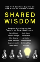 Shared Wisdom: Tips from Business Experts on How YOU Can Achieve Success 163777219X Book Cover