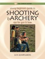 Young Beginner's Guide to Shooting & Archery: Tips for Gun and Bow 158923409X Book Cover