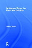 Writing and Reporting News You Can Use 1138284246 Book Cover