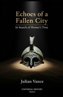 Echoes of a Fallen City: In Search of Homer's Troy B0GSB7VC5L Book Cover