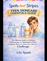 Spots And Stripes Teen Skincare Essentials Guide: The Ultimate Guide to Exfoliating, Moisturizing, and Hydrating for Clear, Confident Skin with a 30 day teen skincare challenge B0GR8X2L84 Book Cover