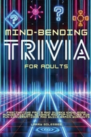 Mind-Bending Trivia for Adults: Fascinating Facts and Quirky Knowledge Across History, Science, and Pop Culture for Fun Conversations and Quick Brain Workouts B0DX2161R7 Book Cover