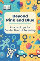 Beyond Pink and Blue: Practical Tips for Gender-Neutral Parenting: Micro Book - B7 B0DHKRQRXX Book Cover