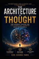 THE ARCHITECTURE OF THOUGHT: How Algebraic Topology and High-Dimensional Geometry Could Transform AI B0HCKZQBTL Book Cover