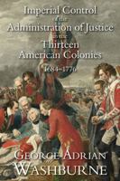 Imperial Control of the Administration of Justice in the Thirteen American Colonies, 1684-1776 1584776218 Book Cover