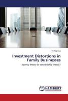 Investment Distortions in Family Businesses: agency theory or stewardship theory? 3659612944 Book Cover