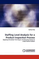 Staffing Level Analysis for a Product Inspection Process: Applying Simulation Techniques and Queuing Theory to a Real World Problem 3838349687 Book Cover