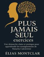 Plus jamais seul exercices: Une démarche claire et pratique pour approfondir les enseignements de Natacha Calestrémé B0G48XRBN8 Book Cover