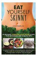 Eat Yourself Skinny: 30 Delicious Superfood Salad Recipes to REV Your Metabolism and Make Fat Cry! 1499323417 Book Cover