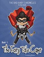 The Bad Baby Chronicles: Book 1 the Fairy Tale Caper 0692863516 Book Cover
