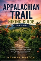 APPALACHIAN TRAIL HIKING GUIDE 2026-2027: Hiking Trails, Trail Planning, Outdoor Adventure, Scenic Routes, and Practical Tips for Exploring the ... Travel Guide to Unforgettable Destinations.) B0HHSLPT79 Book Cover