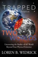 Trapped Between Two Worlds: Uncovering the Reality of the World Beyond Your Physical Existenc 1942056680 Book Cover