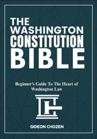 THE WASHINGTON CONSTITUTION BIBLE: Beginner’s Guide To The Heart of Washington Law B0FFH2FHJP Book Cover