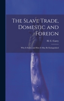 The Slave Trade, Domestic and Foreign: Why it Exists, and how it may be Extinguished 1019403594 Book Cover