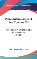 Pieces Interessantes Et Peu Connues V3: Pour Servir A L'Histoire Et A La Litterature (1787) 1104457237 Book Cover