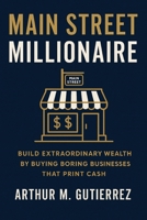 Main Street Millionaire: Build Extraordinary Wealth by Buying Boring Businesses That Print Cash B0F88335D1 Book Cover