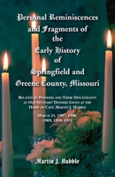 Personal Reminiscences and Fragments of the Early History of Springfield and Green County, Missouri : Related by Pioneers and Their Descendants at Old Settler's Dinners Given at the Home of Capt. Mart 0788423037 Book Cover