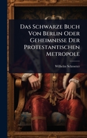 Das Schwarze Buch Von Berlin Oder Geheimnisse Der Protestantischen Metropole (German Edition) 102494008X Book Cover
