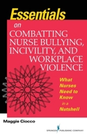 Essentials on Combatting Nurse Bullying, Incivility and Workplace Violence: What Nurses Need to Know in a Nutshell 0826164617 Book Cover