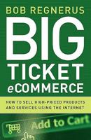 Big Ticket eCommerce: How to Sell High-Priced Products and Services Using the Internet 0976462494 Book Cover