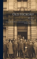 Old Hickory: Young Folks' Life Of Gen. Andrew Jackson, Seventh President Of The United States 1020553596 Book Cover