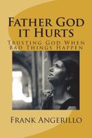 Father God It Hurts: Trusting God When Bad Things Happen 1976423716 Book Cover