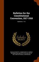 Bulletins for the Constitutional Convention, 1917-1918: Bulletins 1-16 1247477894 Book Cover