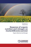 Response of organic nutrition and nitrogen on mustard(Brassica juncea): Organic Nutrition and Nitrogen 3659360643 Book Cover