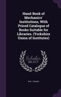 Hand-Book of Mechanics' Institutions, with Priced Catalogue of Books Suitable for Libraries. (Yorkshire Union of Institutes) 135827584X Book Cover