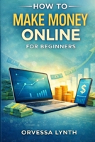 How to Make Money Online for Beginners: A Step-by-Step Guide to Building Sustainable Online Income B0GPL1NNGJ Book Cover