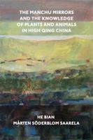 The Manchu Mirrors and the Knowledge of Plants and Animals in High Qing China (Harvard-Yenching Institute Monograph Series) 0674297512 Book Cover