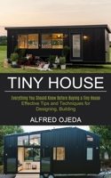 Tiny House: Effective Tips and Techniques for Designing, Building 1990268994 Book Cover