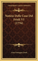 Notizie Delle Cose Del Friuli V1 (1776) 1248539362 Book Cover