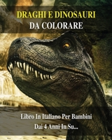 Draghi E Dinosauri Da Colorare: 100 Immagini Di Animali Preistorici Pronti Da Dipingere - Libro In Italiano Per Bambini Dai 4 Anni In Su... Coloring Book For Kids - Paperback - Italian Version 1801646538 Book Cover